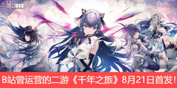 B站曾运营的二游《千年之旅》8月21日首发！