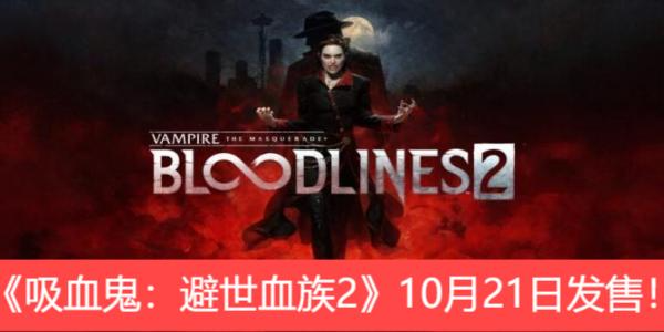 《吸血鬼：避世血族2》10月21日发售！Steam国区238元